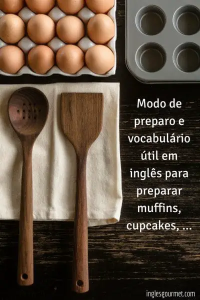 Modo de preparo e vocabulário útil em inglês para preparar muffins, cupcakes, ... | Inglês Gourmet