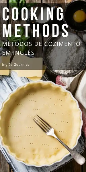 Cooking Methods - Métodos de Cozimento em Inglês | Inglês Gourmet
