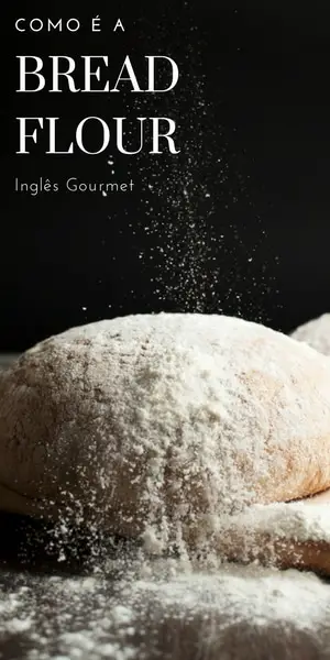 Como é a Bread Flour? | Inglês Gourmet