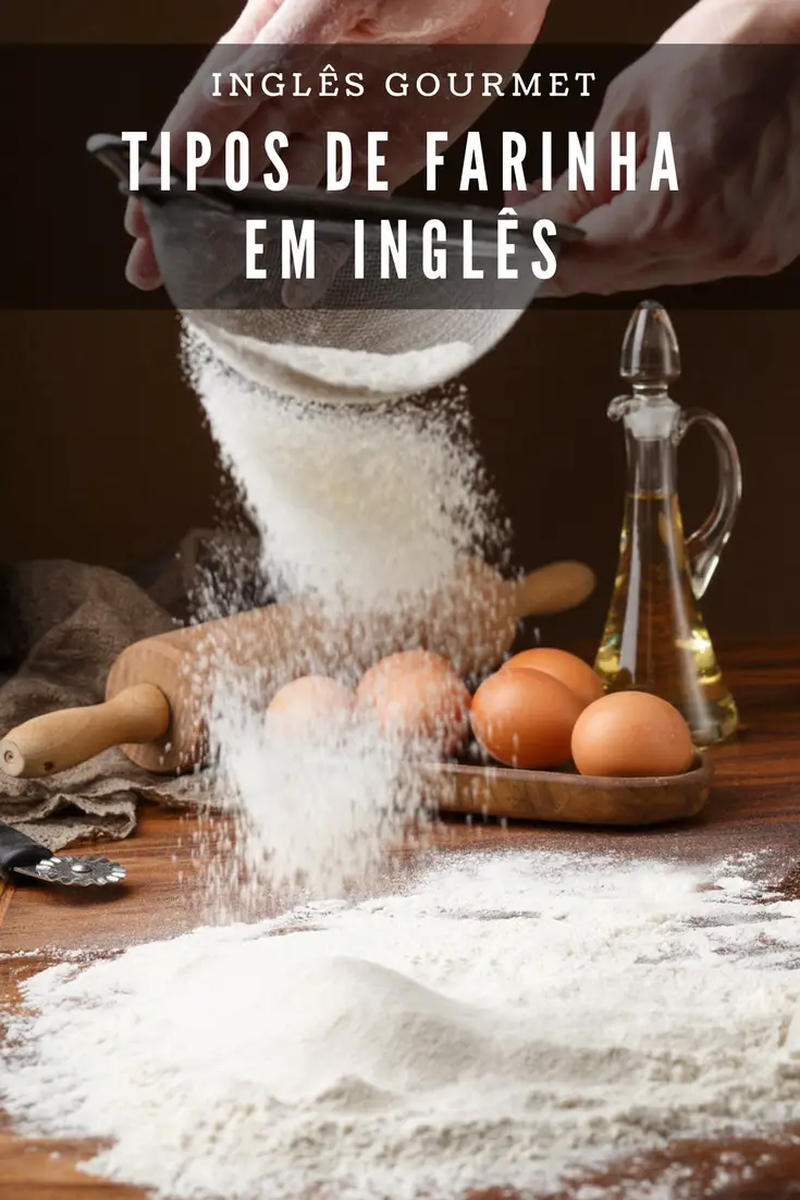 Tipos de Farinha em Inglês | Inglês Gourmet