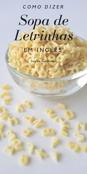 Como dizer “sopa de letrinhas” em inglês? | Inglês Gourmet