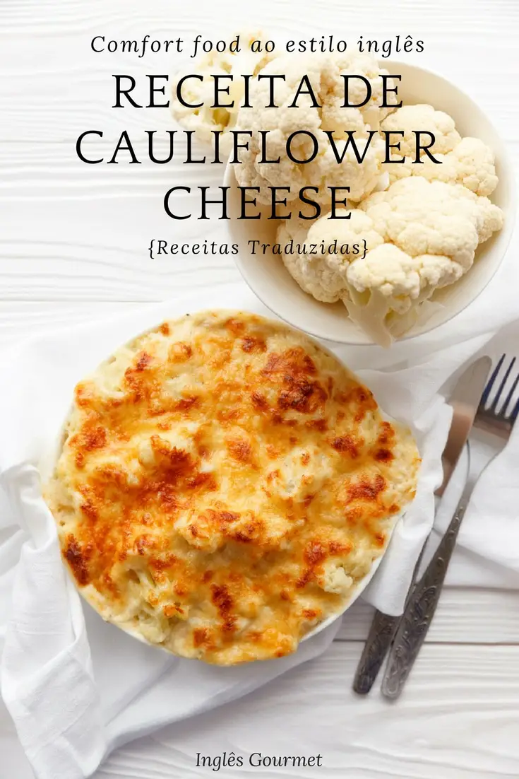 Receita de Cauliflower Cheese: comfort food ao estilo inglês {Receitas Traduzidas} | Inglês Gourmet